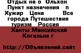Отдых на о. Ольхон › Пункт назначения ­ п. Хужир › Цена ­ 600 - Все города Путешествия, туризм » Россия   . Ханты-Мансийский,Когалым г.